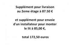 supplément pour livraison au 2eme étage à 87.50 € et supplément pour envoie d'un installateur pour monter le lit à 85,00 €, total 172,50 euros